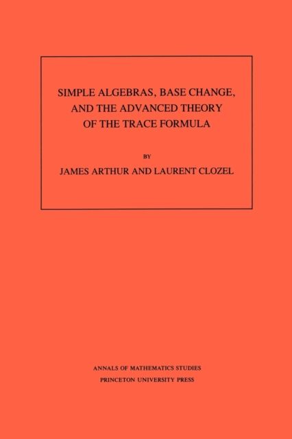 Simple Algebras, Base Change, and the Advanced Theory of the Trace Formula