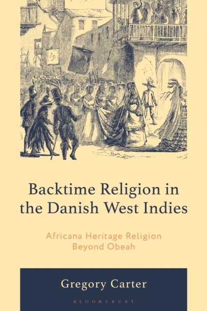 Backtime Religion in the Danish West Indies : Africana Heritage Religion Beyond Obeah