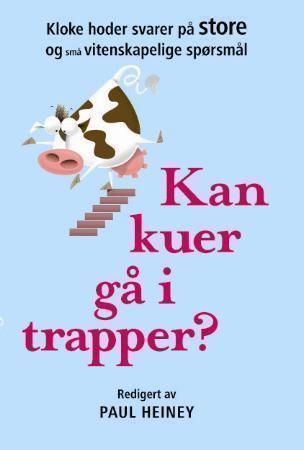 Kan kuer gå i trapper? : kloke hoder svarer på store og små vitenskapelige spørsmål