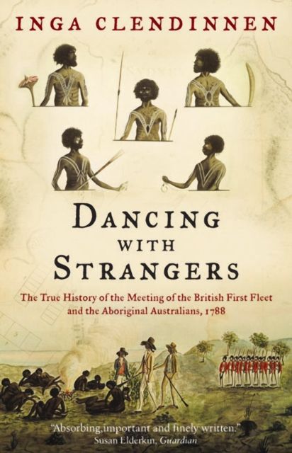 Dancing With Strangers : The True History of the Meeting of the British First Fleet and the Aboriginal Australians, 1788