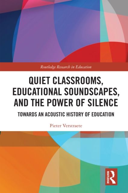 Quiet Classrooms, Educational Soundscapes, and the Power of Silence : Towards an Acoustic History of Education