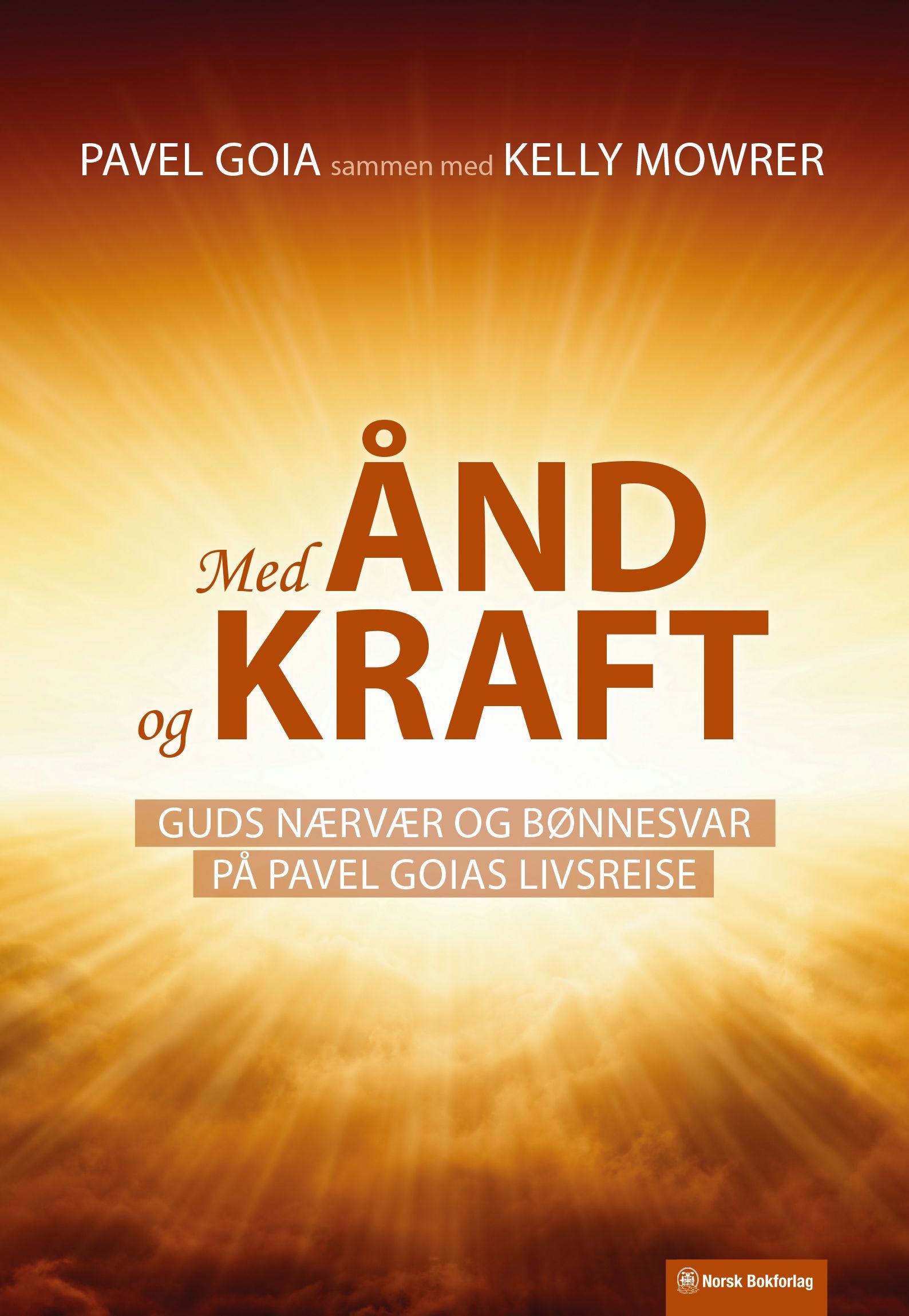 Med ånd og kraft : Guds nærvær og bønnesvar på Pavel Goias livsreise