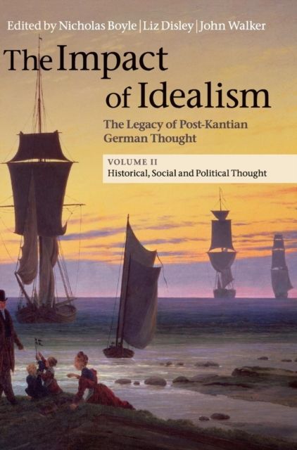 The Impact of Idealism : The Legacy of Post-Kantian German Thought