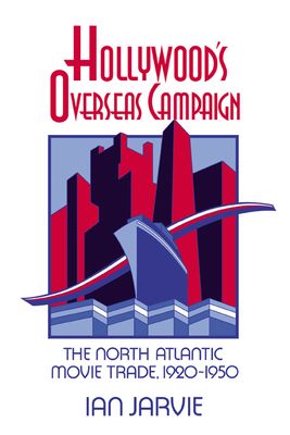 Hollywood's Overseas Campaign : The North Atlantic Movie Trade, 1920–1950