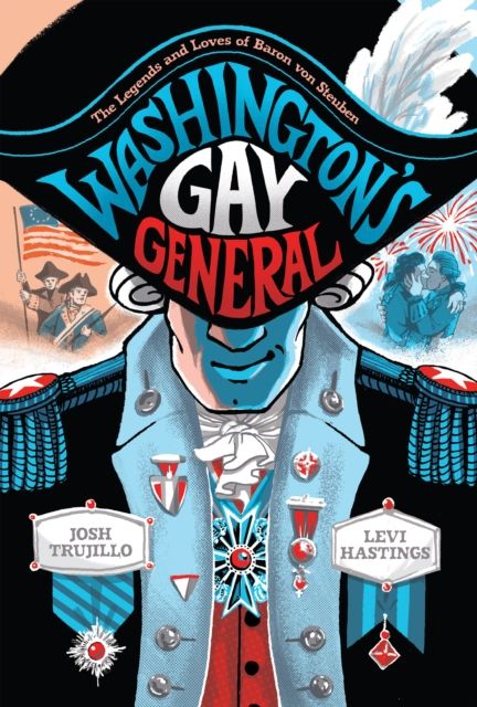 Washington's Gay General : The Legends and Loves of Baron Von Steuben