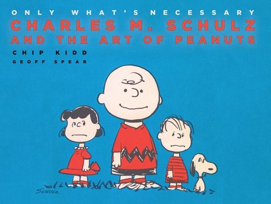 Only What's Necessary : Charles M. Schulz and the Art of Peanuts