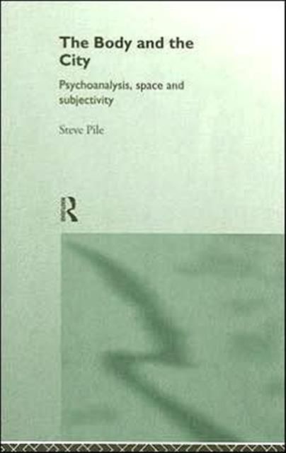 The Body and the City : Psychoanalysis, Space and Subjectivity