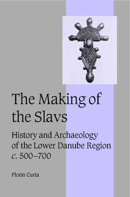 The Making of the Slavs : History and Archaeology of the Lower Danube Region, c.500–700
