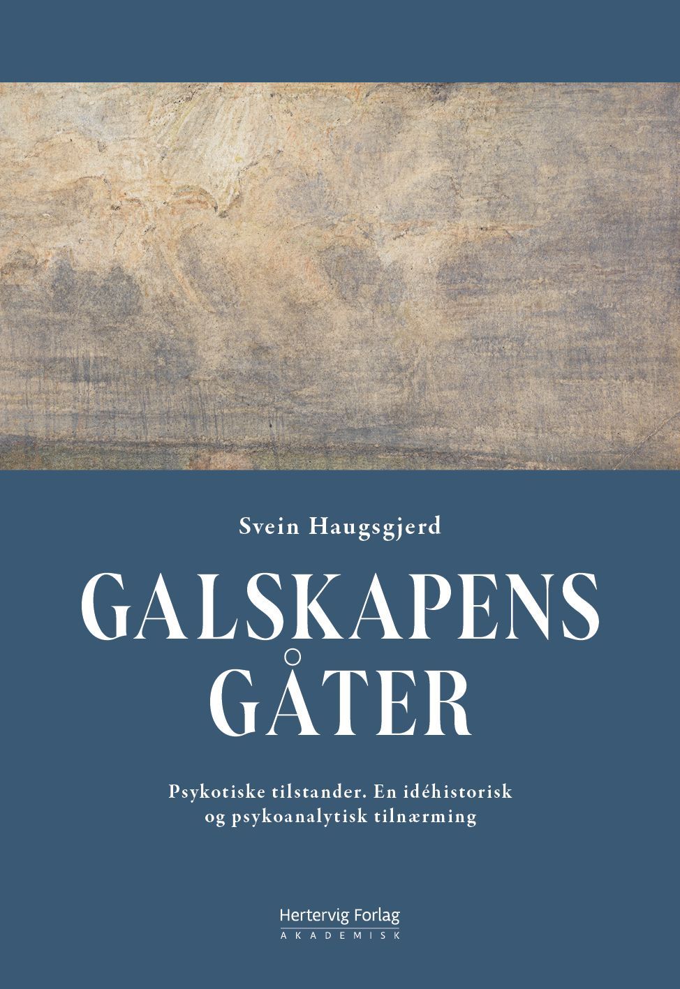Galskapens gåter : psykotiske tilstander, en idéhistorisk og psykoanalytisk tilnærming