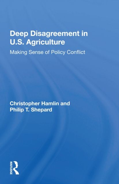 Deep Disagreement In U.S. Agriculture : Making Sense Of Policy Conflict