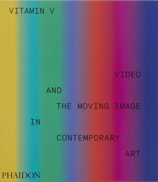 Vitamin V : Video and the Moving Image in Contemporary Art