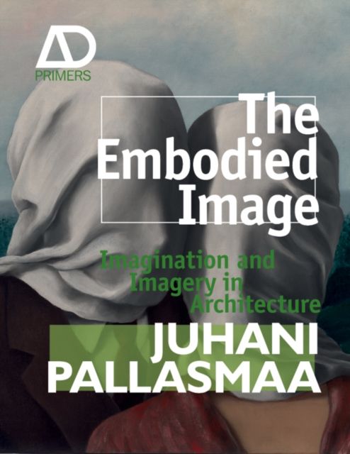The Embodied Image : Imagination and Imagery in Architecture
