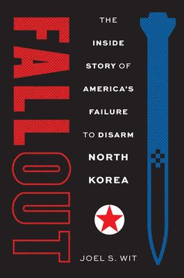 Fallout : The Inside Story of America's Failure to Disarm North Korea