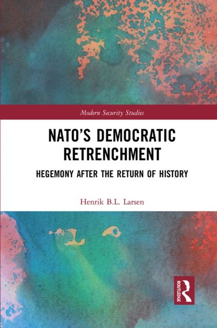 NATO’s Democratic Retrenchment : Hegemony After the Return of History