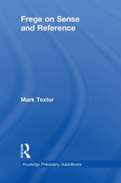 Routledge Philosophy GuideBook to Frege on Sense and Reference