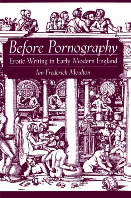 Before Pornography : Erotic Writing in Early Modern England