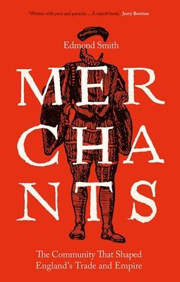 Merchants : The Community That Shaped England's Trade and Empire, 1550-1650