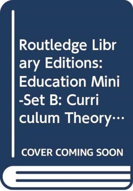 Routledge Library Editions: Education Mini-Set B: Curriculum Theory 15 vol set