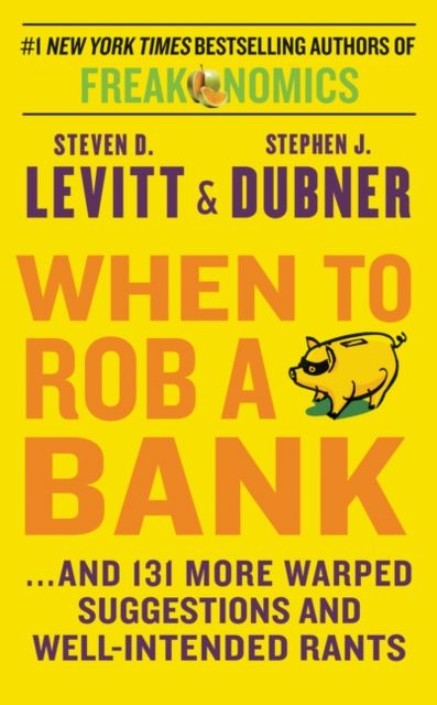 When to Rob a Bank : ...and 131 More Warped Suggestions and Well-Intended Rants
