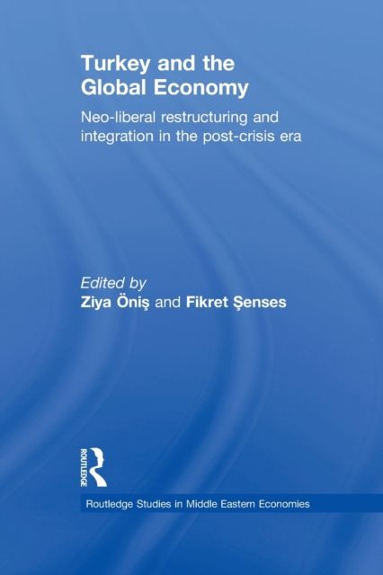 Turkey and the Global Economy : Neo-Liberal Restructuring and Integration in the Post-Crisis Era