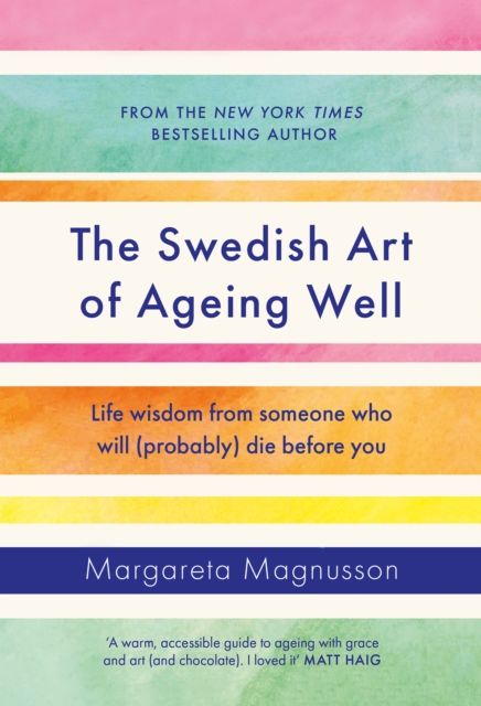 The Swedish art of ageing well : life wisdom from someone who will (probably) die before you