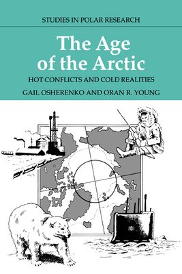 The Age of the Arctic : Hot Conflicts and Cold Realities