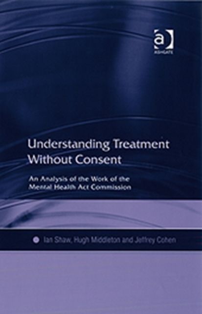 Understanding Treatment Without Consent : An Analysis of the Work of the Mental Health Act Commission