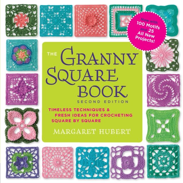 The Granny Square Book, Second Edition : Timeless Techniques and Fresh Ideas for Crocheting Square by Square--Now with 100 Motifs and 25 All New Projects!