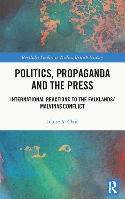 Politics, Propaganda and the Press : International Reactions to the Falklands/Malvinas Conflict