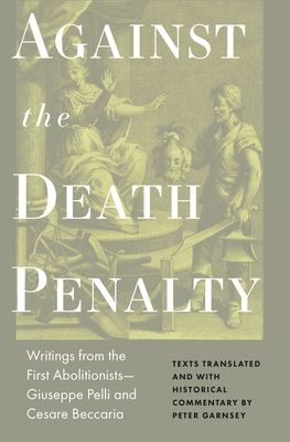 Against the Death Penalty : Writings from the First Abolitionists—Giuseppe Pelli and Cesare Beccaria