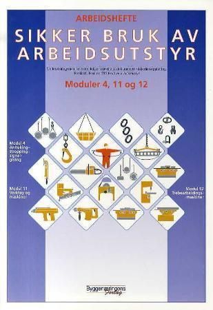 Sikker bruk av arbeidsutstyr : modul 4, 11 og 12 : arbeidshefte : undervisningsmateriell som dekker kravene i forskrift, best. nr. 555 Bruk av arbeidsutstyr