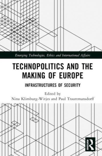 Technopolitics and the Making of Europe : Infrastructures of Security