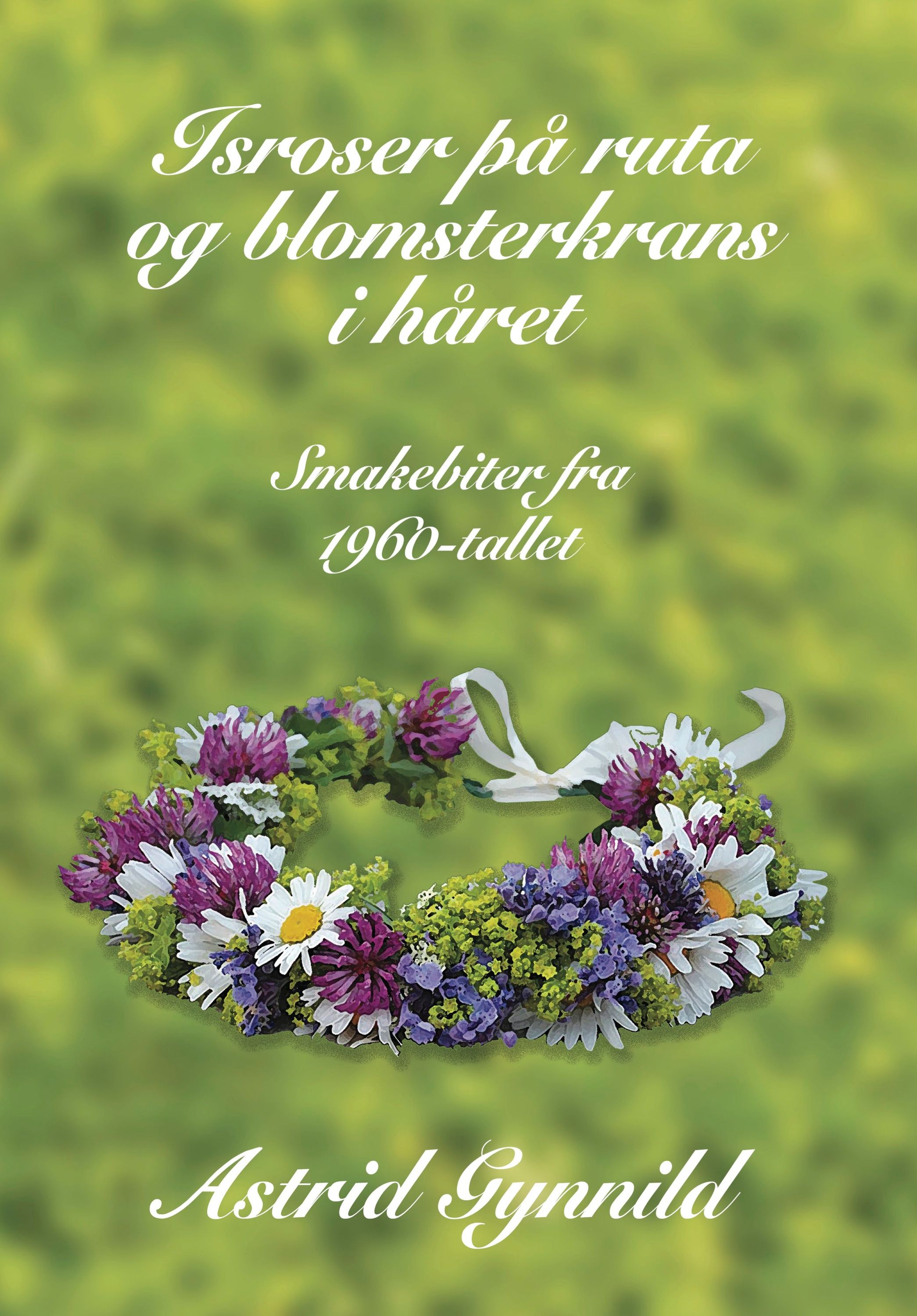 Isroser på ruta og blomsterkrans i håret : smakebiter fra 1960-tallet