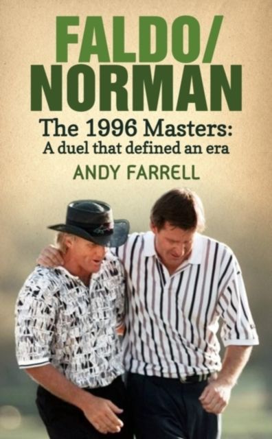 Faldo/Norman : The 1996 Masters: A Duel that Defined an Era