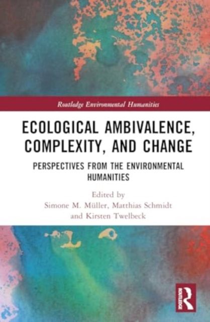 Ecological Ambivalence, Complexity, and Change : Perspectives from the Environmental Humanities