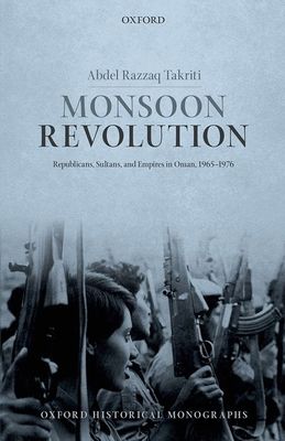 Monsoon Revolution : Republicans, Sultans, and Empires in Oman, 1965-1976