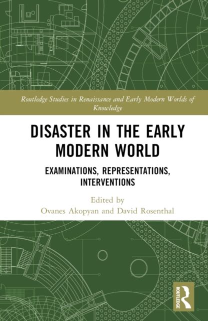 Disaster in the Early Modern World : Examinations, Representations, Interventions