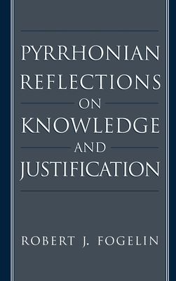 Pyrrhonian Reflections on Knowledge and Justification