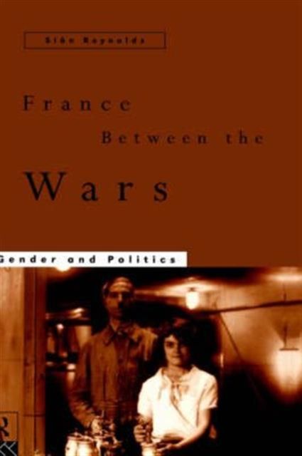 France Between the Wars : Gender and Politics