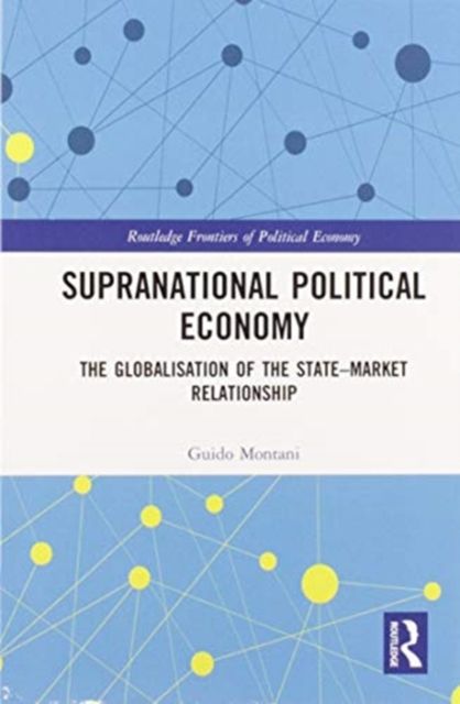 Supranational Political Economy : The Globalisation of the State–Market Relationship