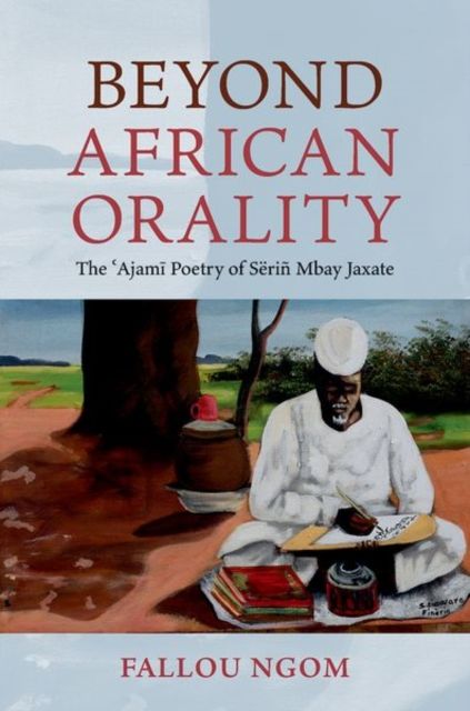 Beyond African Orality : The 'Ajami Poetry of Serin Mbay Jaxate
