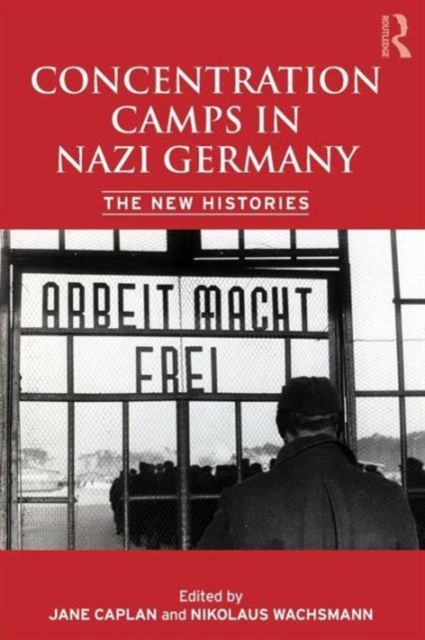 Concentration Camps in Nazi Germany : The New Histories