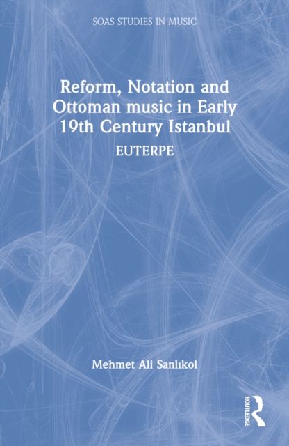 Reform, Notation and Ottoman music in Early 19th Century Istanbul : EUTERPE