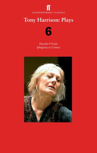 Tony Harrison Plays 6 : Hecuba; Fram; Iphigenia in Crimea