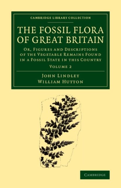 The Fossil Flora of Great Britain : Or, Figures and Descriptions of the Vegetable Remains Found in a Fossil State in this Country