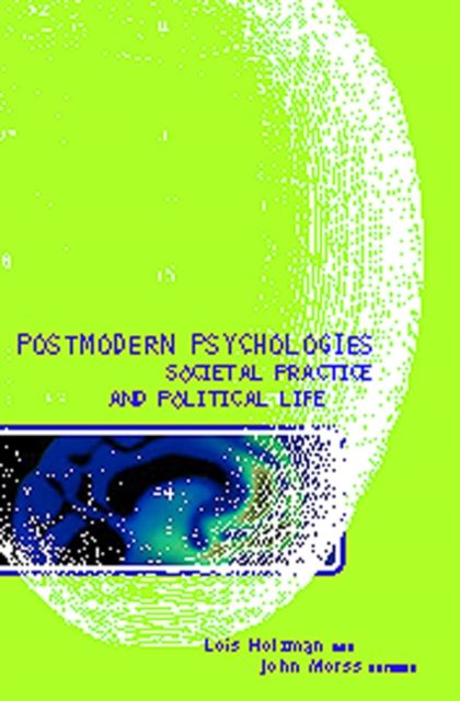 Postmodern Psychologies, Societal Practice, and Political Life
