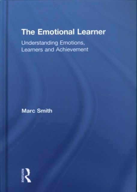 The Emotional Learner : Understanding Emotions, Learners and Achievement