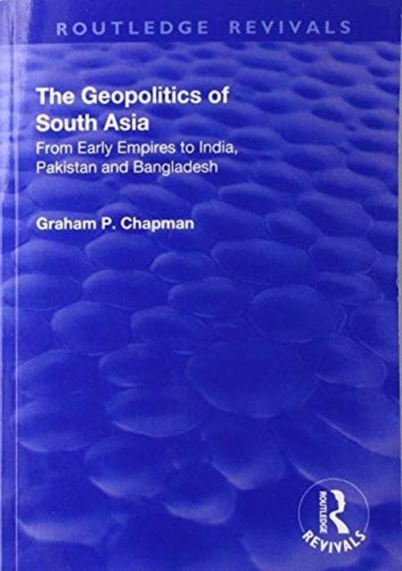 The Geopolitics of South Asia : From Early Empires to India, Pakistan and Bangladesh