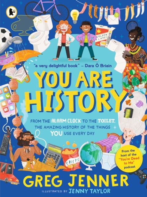 You Are History: From the Alarm Clock to the Toilet, the Amazing History of the Things You Use Every Day : Hilarious history from the host of the chart-topping podcast You’re Dead to Me!