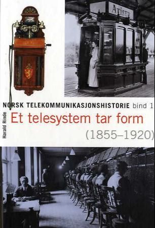 Norsk telekommunikasjonshistorie. Bind I. Et telesystem tar form : 1855-1920